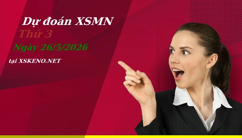 Dự đoán XSMN 26/5/2026, soi cầu kết quả Xổ Số Miền Nam thứ 3 - 26-5-2026