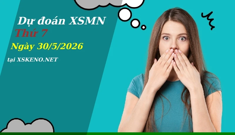 Dự đoán XSMN 30/5/2026, soi cầu kết quả Xổ Số Miền Nam thứ 7 - 30-5-2026
