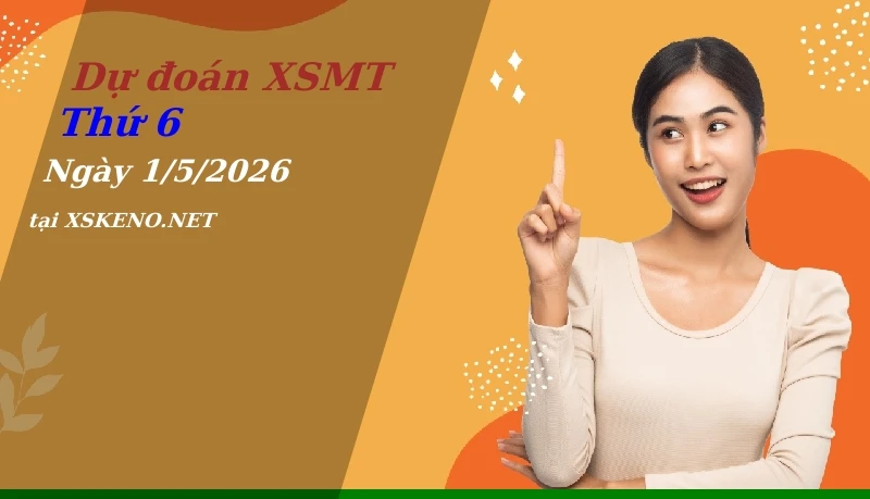 Dự đoán XSMT 1/5/2026, soi cầu kết quả Xổ Số Miền Trung thứ 6 - 1-5-2026
