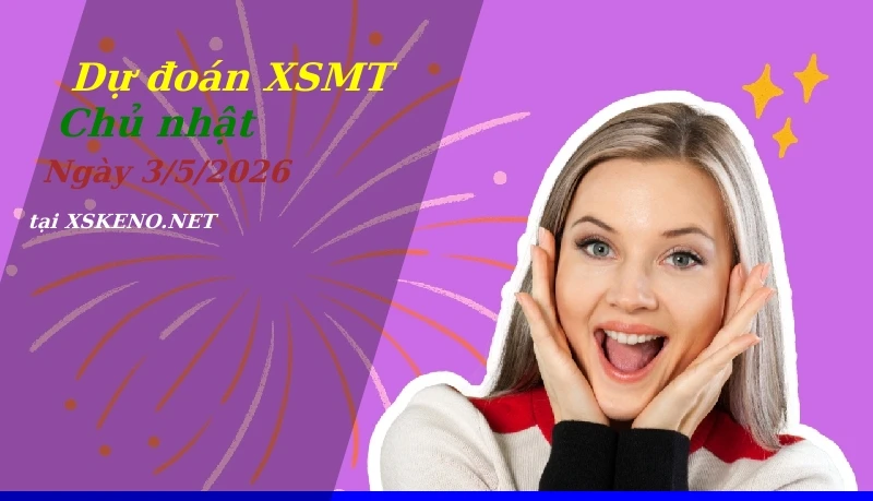 Dự đoán XSMT 3/5/2026, soi cầu kết quả Xổ Số Miền Trung chủ nhật - 3-5-2026