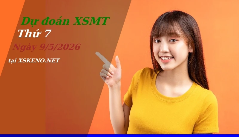 Dự đoán XSMT 9/5/2026, soi cầu kết quả Xổ Số Miền Trung thứ 7 - 9-5-2026
