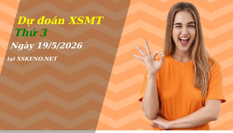 Dự đoán XSMT 19/5/2026, soi cầu kết quả Xổ Số Miền Trung thứ 3 - 19-5-2026