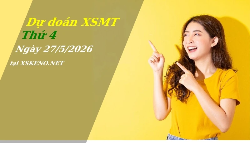 Dự đoán XSMT 27/5/2026, soi cầu kết quả Xổ Số Miền Trung thứ 4 - 27-5-2026