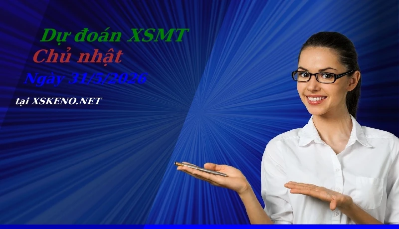 Dự đoán XSMT 31/5/2026, soi cầu kết quả Xổ Số Miền Trung chủ nhật - 31-5-2026