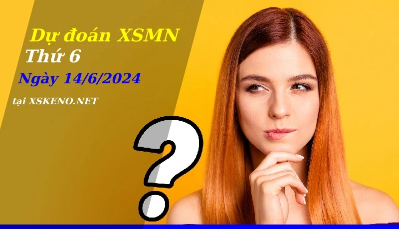 Dự đoán XSMN 14/6/2024, soi cầu kết quả Xổ Số Miền Nam thứ 6 - 14-6-2024