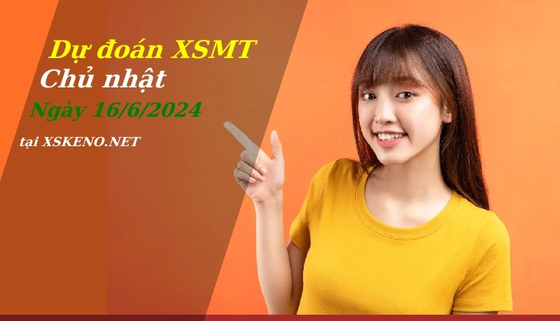 Dự đoán XSMT 16/6/2024, soi cầu kết quả Xổ Số Miền Trung chủ nhật - 16-6-2024