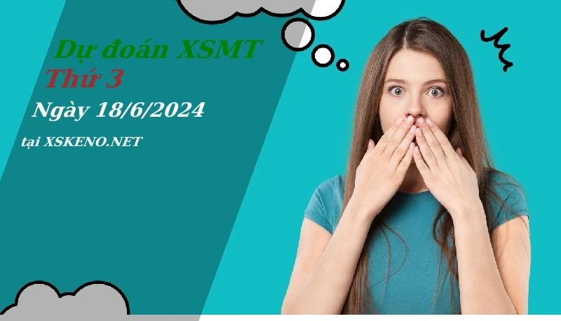 Dự đoán XSMT 18/6/2024, soi cầu kết quả Xổ Số Miền Trung thứ 3 - 18-6-2024