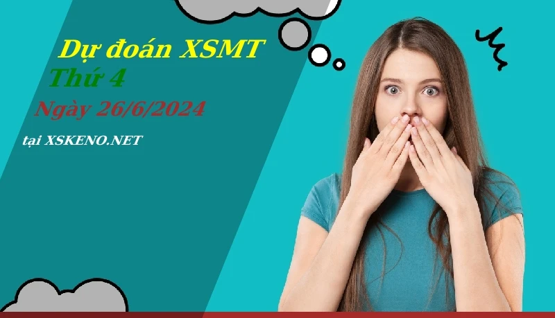Dự đoán XSMT 26/6/2024, soi cầu kết quả Xổ Số Miền Trung thứ 4 - 26-6-2024
