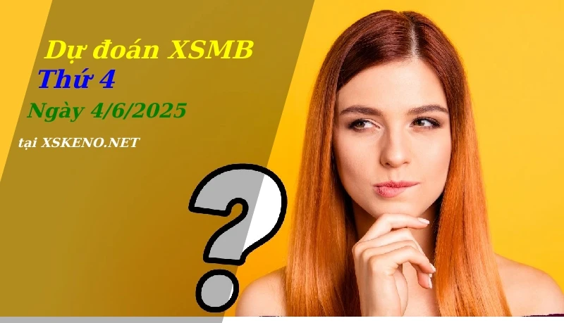 Dự đoán XSMB 4/6/2025, soi cầu kết quả Xổ Số Miền Bắc thứ 4 - 4-6-2025