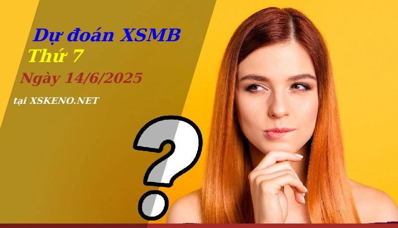 Dự đoán XSMB 14/6/2025, soi cầu kết quả Xổ Số Miền Bắc thứ 7 - 14-6-2025