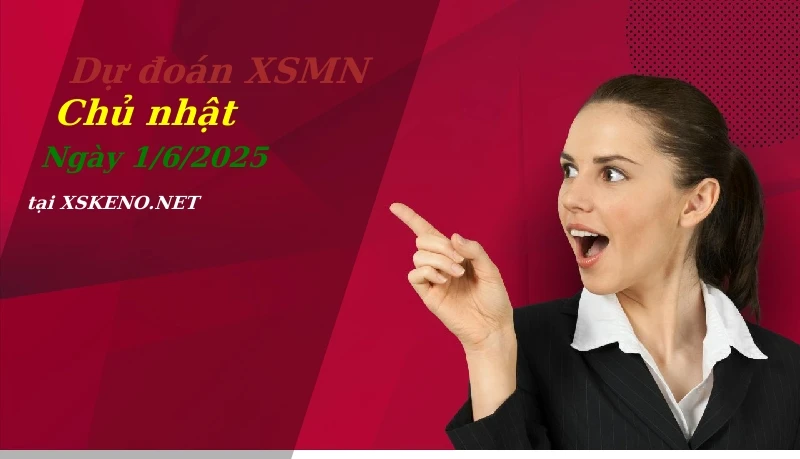 Dự đoán XSMN 1/6/2025, soi cầu kết quả Xổ Số Miền Nam chủ nhật - 1-6-2025