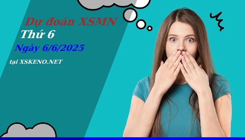 Dự đoán XSMN 6/6/2025, soi cầu kết quả Xổ Số Miền Nam thứ 6 - 6-6-2025