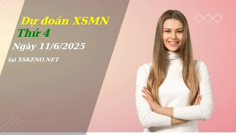 Dự đoán XSMN 11/6/2025, soi cầu kết quả Xổ Số Miền Nam thứ 4 - 11-6-2025