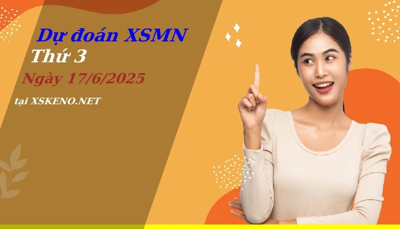 Dự đoán XSMN 17/6/2025, soi cầu kết quả Xổ Số Miền Nam thứ 3 - 17-6-2025
