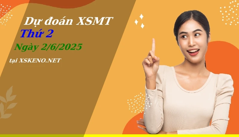 Dự đoán XSMT 2/6/2025, soi cầu kết quả Xổ Số Miền Trung thứ 2 - 2-6-2025