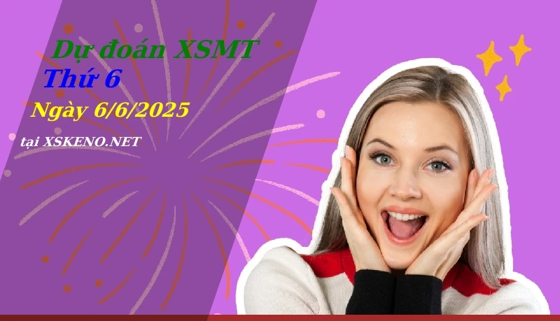 Dự đoán XSMT 6/6/2025, soi cầu kết quả Xổ Số Miền Trung thứ 6 - 6-6-2025