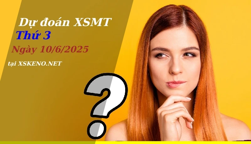 Dự đoán XSMT 10/6/2025, soi cầu kết quả Xổ Số Miền Trung thứ 3 - 10-6-2025