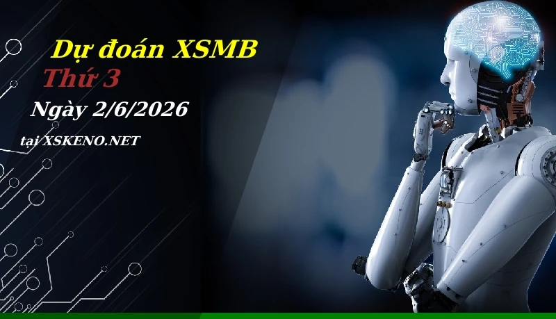 Dự đoán XSMB 2/6/2026, soi cầu kết quả Xổ Số Miền Bắc thứ 3 - 2-6-2026