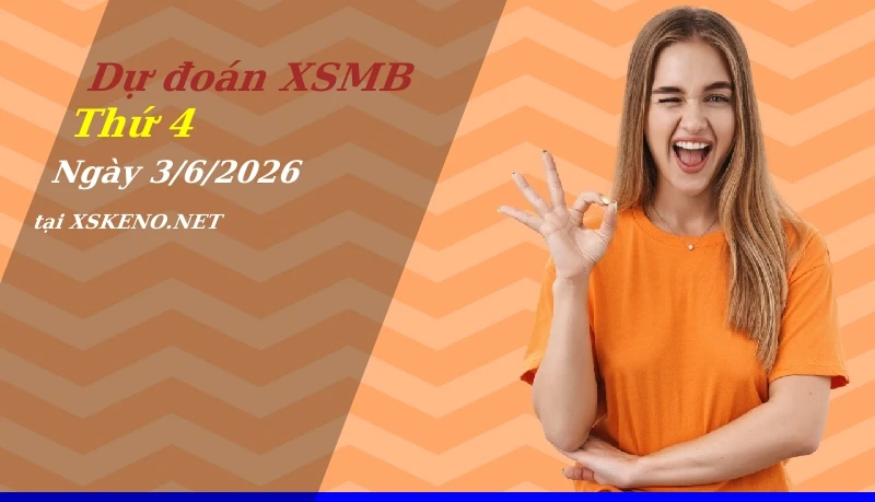 Dự đoán XSMB 3/6/2026, soi cầu kết quả Xổ Số Miền Bắc thứ 4 - 3-6-2026