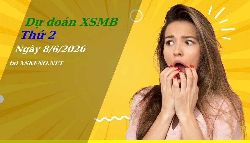 Dự đoán XSMB 8/6/2026, soi cầu kết quả Xổ Số Miền Bắc thứ 2 - 8-6-2026