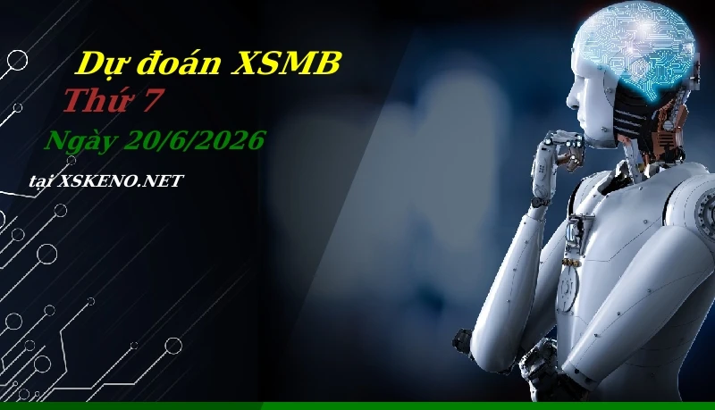 Dự đoán XSMB 20/6/2026, soi cầu kết quả Xổ Số Miền Bắc thứ 7 - 20-6-2026