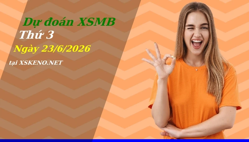Dự đoán XSMB 23/6/2026, soi cầu kết quả Xổ Số Miền Bắc thứ 3 - 23-6-2026