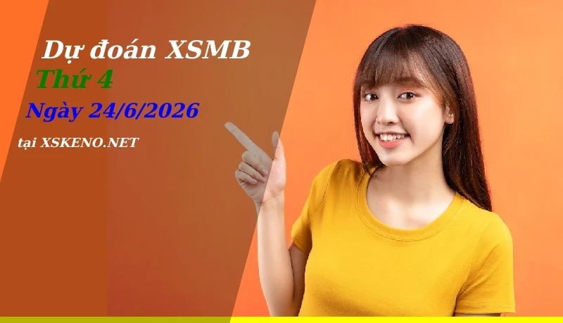 Dự đoán XSMB 24/6/2026, soi cầu kết quả Xổ Số Miền Bắc thứ 4 - 24-6-2026