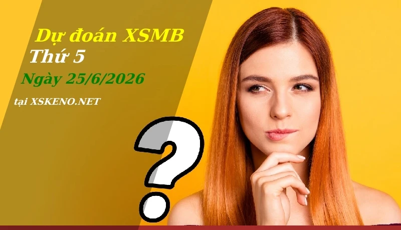Dự đoán XSMB 25/6/2026, soi cầu kết quả Xổ Số Miền Bắc thứ 5 - 25-6-2026
