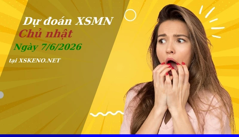 Dự đoán XSMN 7/6/2026, soi cầu kết quả Xổ Số Miền Nam chủ nhật - 7-6-2026