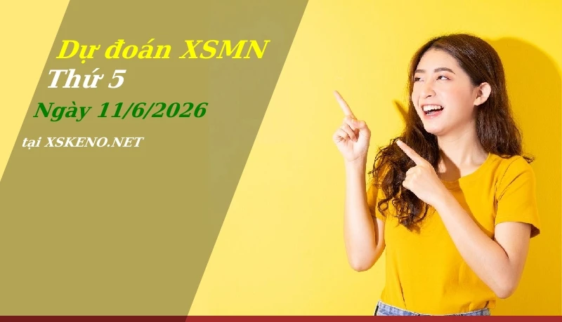 Dự đoán XSMN 11/6/2026, soi cầu kết quả Xổ Số Miền Nam thứ 5 - 11-6-2026