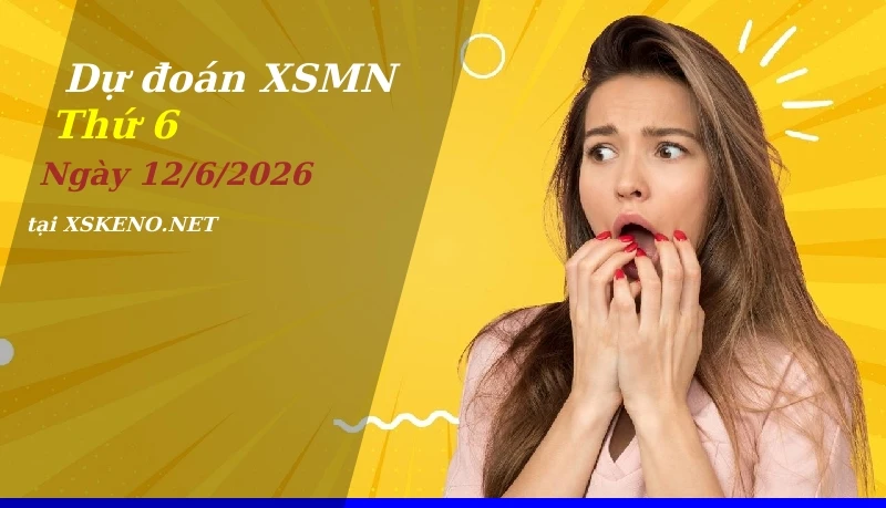 Dự đoán XSMN 12/6/2026, soi cầu kết quả Xổ Số Miền Nam thứ 6 - 12-6-2026