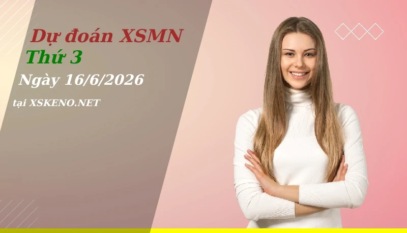 Dự đoán XSMN 16/6/2026, soi cầu kết quả Xổ Số Miền Nam thứ 3 - 16-6-2026