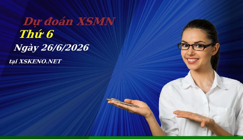Dự đoán XSMN 26/6/2026, soi cầu kết quả Xổ Số Miền Nam thứ 6 - 26-6-2026