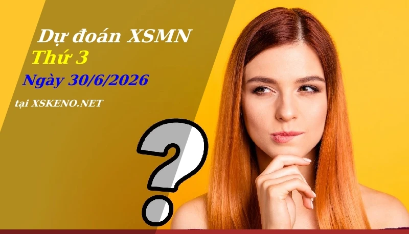 Dự đoán XSMN 30/6/2026, soi cầu kết quả Xổ Số Miền Nam thứ 3 - 30-6-2026