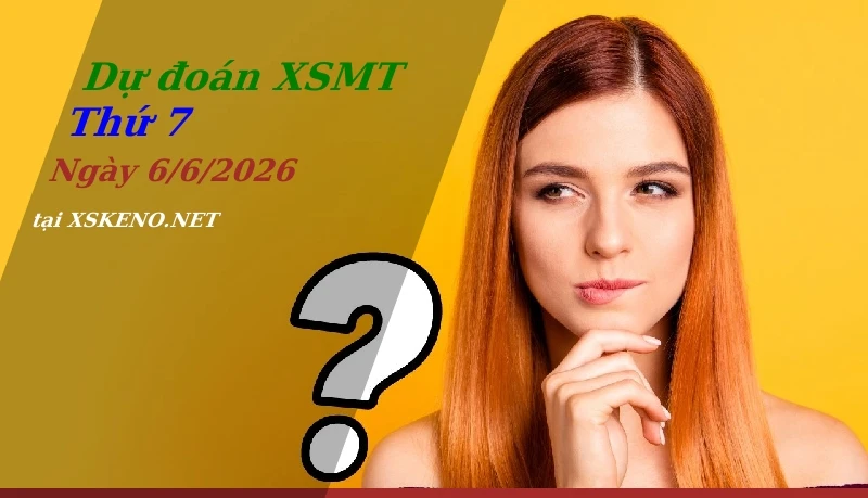 Dự đoán XSMT 6/6/2026, soi cầu kết quả Xổ Số Miền Trung thứ 7 - 6-6-2026