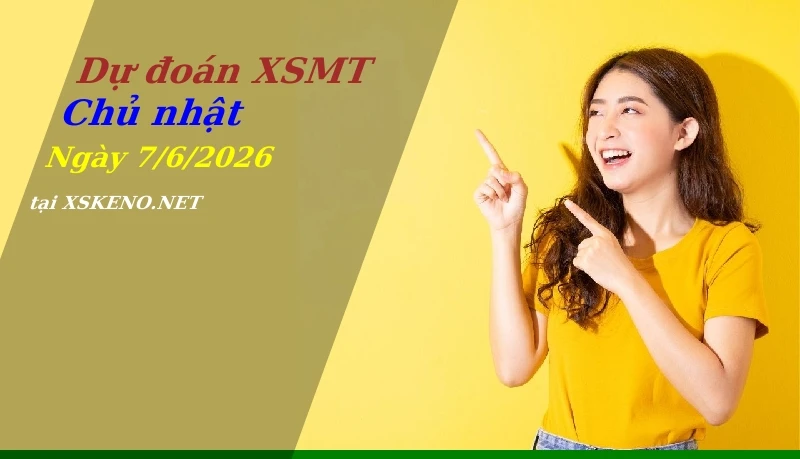 Dự đoán XSMT 7/6/2026, soi cầu kết quả Xổ Số Miền Trung chủ nhật - 7-6-2026
