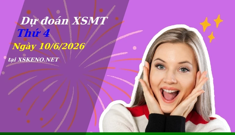 Dự đoán XSMT 10/6/2026, soi cầu kết quả Xổ Số Miền Trung thứ 4 - 10-6-2026