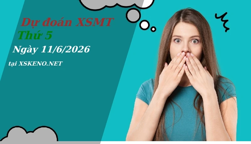 Dự đoán XSMT 11/6/2026, soi cầu kết quả Xổ Số Miền Trung thứ 5 - 11-6-2026