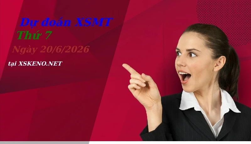 Dự đoán XSMT 20/6/2026, soi cầu kết quả Xổ Số Miền Trung thứ 7 - 20-6-2026