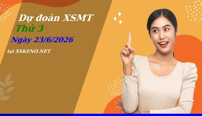 Dự đoán XSMT 23/6/2026, soi cầu kết quả Xổ Số Miền Trung thứ 3 - 23-6-2026