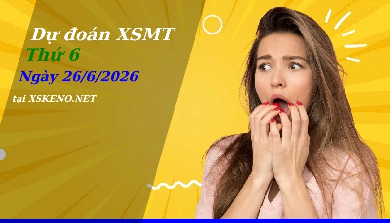 Dự đoán XSMT 26/6/2026, soi cầu kết quả Xổ Số Miền Trung thứ 6 - 26-6-2026