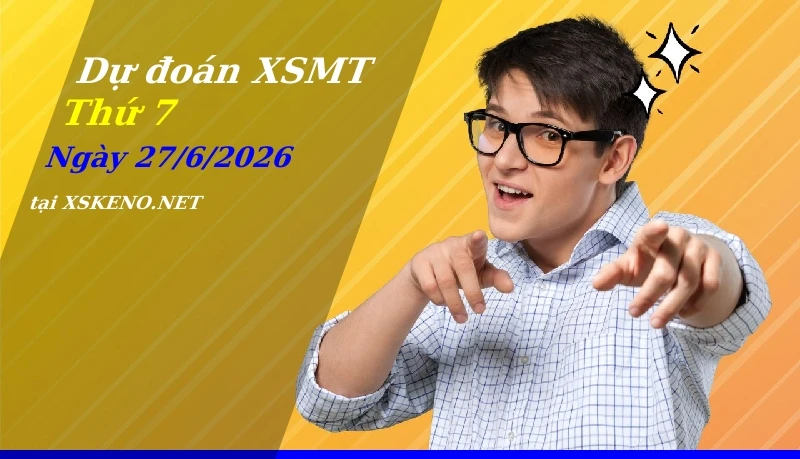 Dự đoán XSMT 27/6/2026, soi cầu kết quả Xổ Số Miền Trung thứ 7 - 27-6-2026