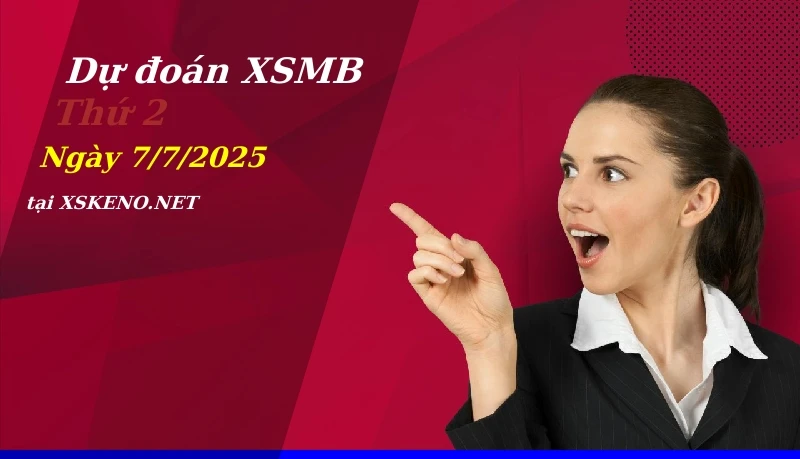 Dự đoán XSMB 7/7/2025, soi cầu kết quả Xổ Số Miền Bắc thứ 2 - 7-7-2025