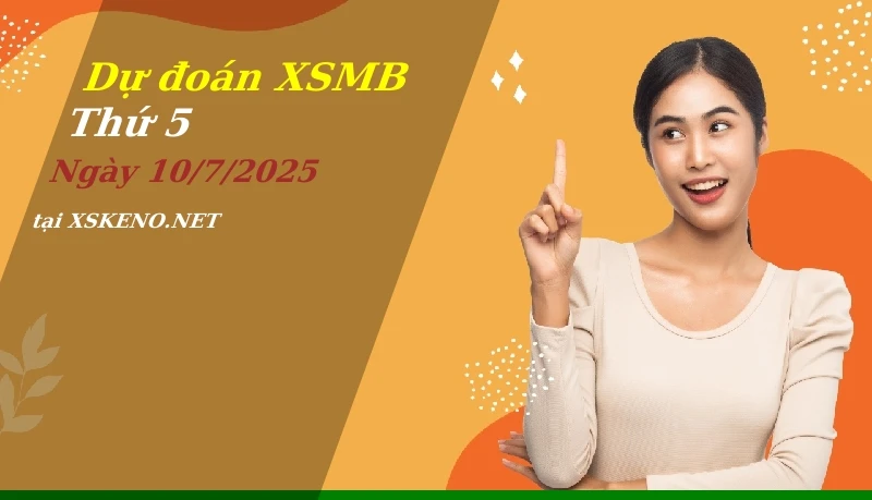 Dự đoán XSMB 10/7/2025, soi cầu kết quả Xổ Số Miền Bắc thứ 5 - 10-7-2025