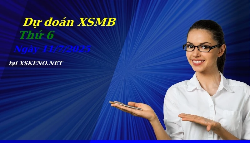 Dự đoán XSMB 11/7/2025, soi cầu kết quả Xổ Số Miền Bắc thứ 6 - 11-7-2025