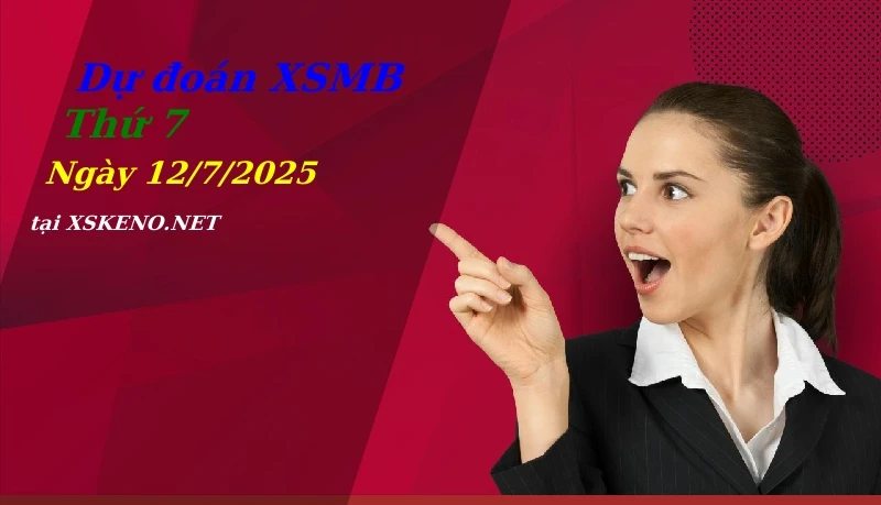 Dự đoán XSMB 12/7/2025, soi cầu kết quả Xổ Số Miền Bắc thứ 7 - 12-7-2025