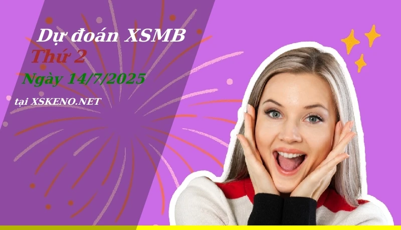 Dự đoán XSMB 14/7/2025, soi cầu kết quả Xổ Số Miền Bắc thứ 2 - 14-7-2025