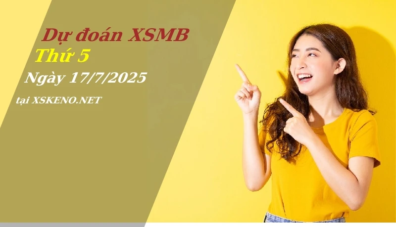 Dự đoán XSMB 17/7/2025, soi cầu kết quả Xổ Số Miền Bắc thứ 5 - 17-7-2025