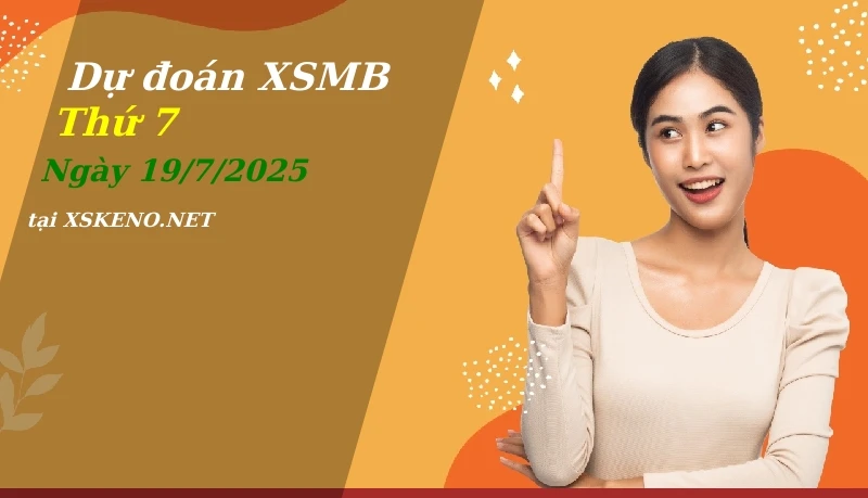 Dự đoán XSMB 19/7/2025, soi cầu kết quả Xổ Số Miền Bắc thứ 7 - 19-7-2025