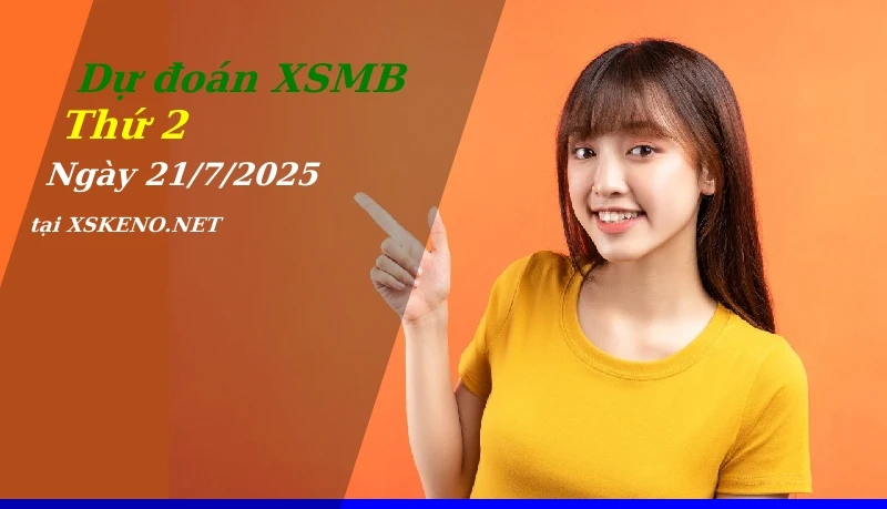 Dự đoán XSMB 21/7/2025, soi cầu kết quả Xổ Số Miền Bắc thứ 2 - 21-7-2025